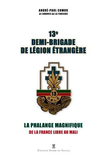 La 13E Demi-Brigade De Légion Étrangère - La Phala: La phalange magnifique, de la France libre au Mali von DE TAILLAC