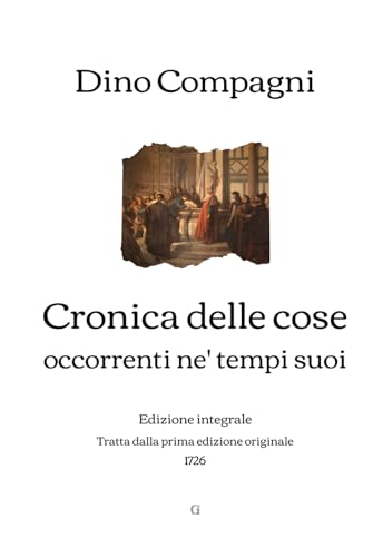 Cronica delle cose occorrenti ne' tempi suoi: Edizione integrale tratta dalla prima edizione originale (1726) von Independently published