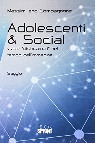 Adolescenti & social. Vivere «disincarnati» nel tempo dell'immagine von Booksprint
