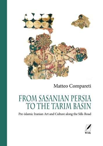 From Sasanian Persia to the Tarim Basin: Pre islamic Iranian Art and Culture along the Silk Road (Ferdows. Collana di Studi iranici e islamici, Band 1)