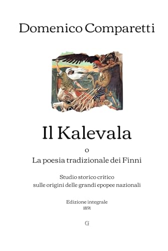 Il Kalevala: o La poesia tradizionale dei Finni - Studio storico critico sulle origini delle grandi epopee nazionali | Edizione integrale (1891) von Independently published