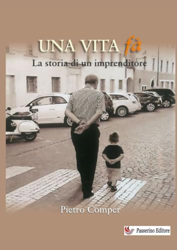 Una vita fà: La storia di un imprenditore von Passerino