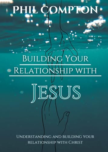 Building Your Relationship with Jesus: Understanding and Building your Relationship with Christ von Fulton Books