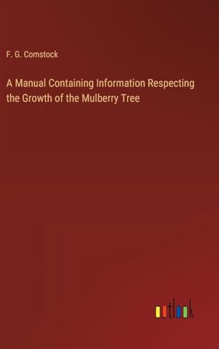 A Manual Containing Information Respecting the Growth of the Mulberry Tree von Outlook Verlag