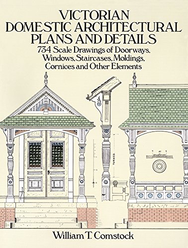 Victorian Domestic Architectural Plans and Details: 734 Scale Drawings of Doorways, Windows, Staircases, Moldings, Cornices and Other Elements (Dover Architecture)