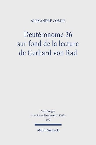 Deutéronome 26 sur fond de la lecture de Gerhard von Rad: L'engagement du lecteur de la Torah (Dt 25,17-26,19) (Forschungen zum Alten Testament. 2. Reihe, Band 160) von Mohr Siebeck