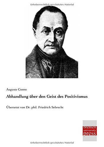 Abhandlung ueber den Geist des Positivismus: Uebersetzt von Dr. phil. Friedrich Sebrecht: Übersetzt von Dr. phil. Friedrich Sebrecht Abhandlung ueber den Geist des Positivismus: Uebersetzt von Dr. phil. Friedrich Sebrecht: Übersetzt von Dr. phil. Friedrich Sebrecht von Bremen university press