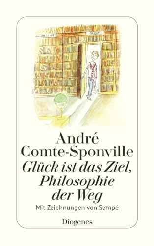Glück ist das Ziel, Philosophie der Weg: Mit Zeichnungen von Sempé (detebe) von Diogenes Verlag AG
