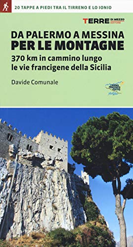 Da Palermo a Messina per le montagne. 370 km in cammino lungo le vie francigene della Sicilia (I percorsi spirituali)