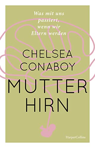 Mutterhirn. Was mit uns passiert, wenn wir Eltern werden: »Ein tolles Geschenk zur Geburt, für Freunde mit Kindern oder für sich selbst, egal, ob die Kinder klein oder groß sind.« Claudia Schaumann von HarperCollins
