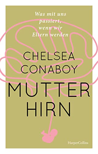 Mutterhirn. Was mit uns passiert, wenn wir Eltern werden: »Ein tolles Geschenk zur Geburt, für Freunde mit Kindern oder für sich selbst, egal, ob die Kinder klein oder groß sind.« Claudia Schaumann