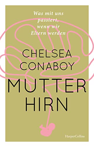 Mutterhirn. Was mit uns passiert, wenn wir Eltern werden: »Ein tolles Geschenk zur Geburt, für Freunde mit Kindern oder für sich selbst, egal, ob die Kinder klein oder groß sind.« Claudia Schaumann