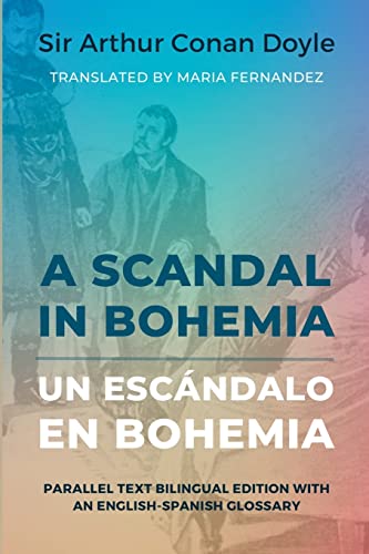 A Scandal in Bohemia - Un escándalo en Bohemia: Parallel Text Bilingual Edition with an English-Spanish Glossary A Scandal in Bohemia - Un escándalo en Bohemia: Parallel Text Bilingual Edition with an English-Spanish Glossary