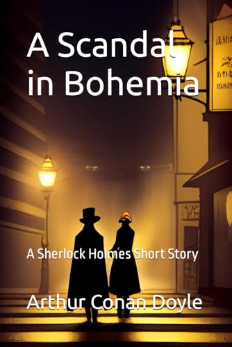 A Scandal in Bohemia: A Sherlock Holmes Short Story A Scandal in Bohemia: A Sherlock Holmes Short Story