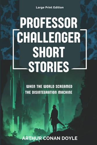 Professor Challenger Short Stories - When the World Screamed / The Disintegration Machine (annotated): Large Print Edition von Independently published