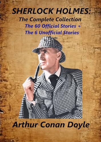 SHERLOCK HOLMES: The Complete Collection: The 60 Official Stories + The 6 Unofficial Stories SHERLOCK HOLMES: The Complete Collection: The 60 Official Stories + The 6 Unofficial Stories von Independently published