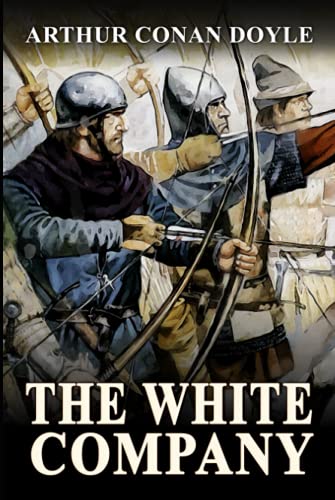 The White Company: A Classic (Annotated) Edition of Arthur Conan Doyle Novel (Editor by Maylada Classic)