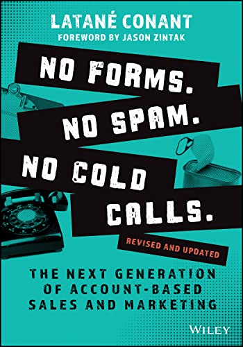 No Forms. No Spam. No Cold Calls: The Next Generation of Account-Based Sales and Marketing No Forms. No Spam. No Cold Calls: The Next Generation of Account-Based Sales and Marketing
