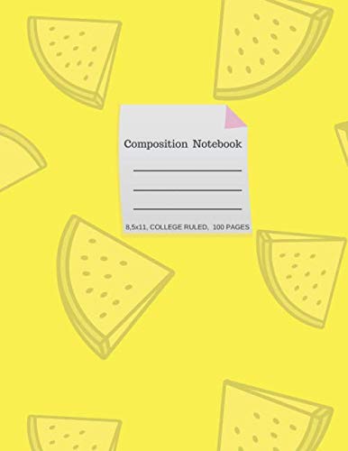 Composition Notebook: 8.5x11, College Ruled, 100 pages. Fashionable Cover with Watermelon Slices on Yellow Background.