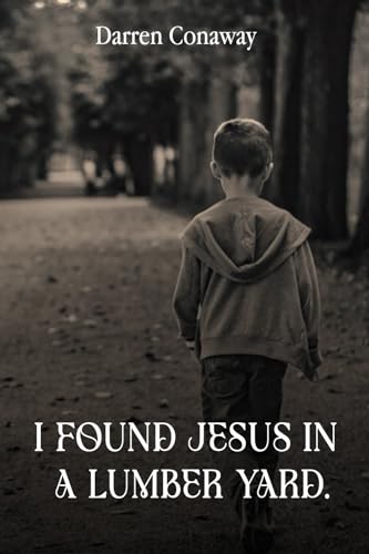I Found Jesus In A Lumberyard von Self-Publish
