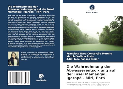 Die Wahrnehmung der Abwasserentsorgung auf der Insel Mamangal, Igarapé - Miri, Pará: Gesundheit, sanitäre Grundversorgung und die Wahrnehmung durch die lokale Bevölkerung von Verlag Unser Wissen