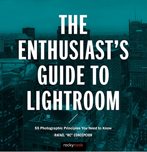Enthusiast's Guide to Lightroom: 50 Photographic Principles You Need to Know: 55 Photographic Principles You Need to Know