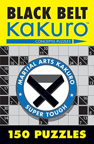 By Conceptis Puzzles Black Belt Kakuro: 150 Puzzles (Martial Arts Kakuro)