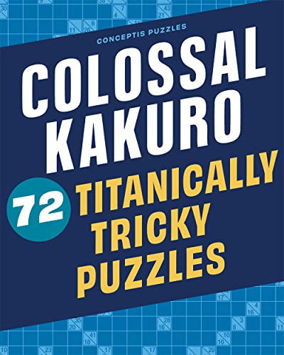 Colossal Kakuro: 72 Titanically Tricky Puzzles Colossal Kakuro: 72 Titanically Tricky Puzzles von Puzzlewright Press