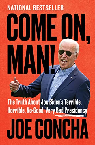 Come On, Man!: The Truth About Joe Biden's Terrible, Horrible, No-Good, Very Bad Presidency Come On, Man!: The Truth About Joe Biden's Terrible, Horrible, No-Good, Very Bad Presidency