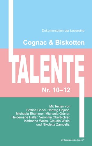Cognac & Biskotten Talente Nr. 10-12. Anthologie.: Mit Texten von Bettina Conci, Hedwig Dejaco, Michaela Ehammer, Michaela Grüner, Heidemarie Haller, ... Weiss, Claudia Wisiol und Nikoletta Zambelis von Cognac und Biskotten