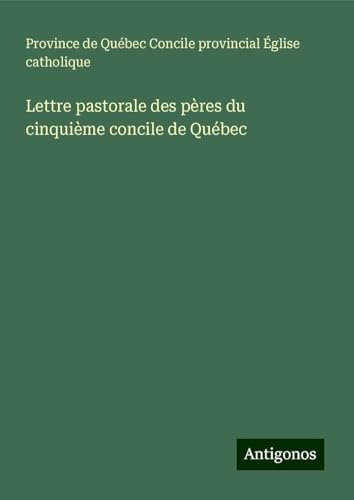 Lettre pastorale des pères du cinquième concile de Québec von Antigonos Verlag