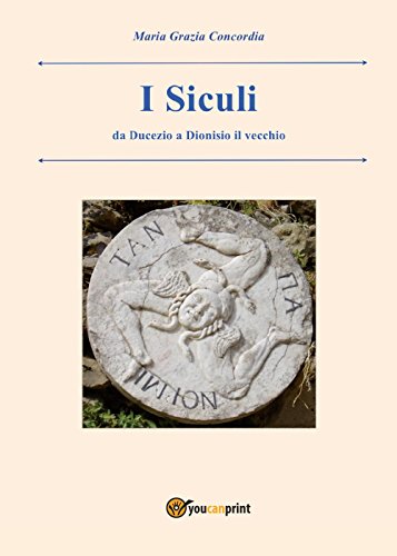 I Siculi. Da Ducezio a Dionisio il vecchio (Youcanprint Self-Publishing)