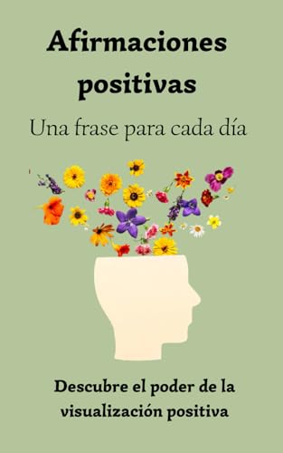 Frases positivas para el día a día: Recopilación de 365 afirmaciones positivas, visualización positiva y pensamiento positivo