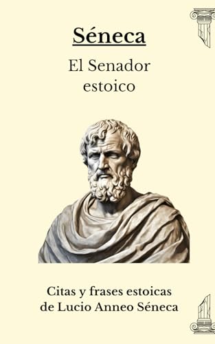 Séneca el senador estoico: Citas y frases estoicas de Lucio Anneo Séneca von Independently published