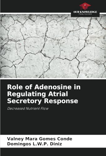 Role of Adenosine in Regulating Atrial Secretory Response: Decreased Nutrient Flow von Our Knowledge Publishing