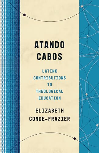 Atando Cabos: Latinx Contributions to Theological Education (Theological Education Between the Times)