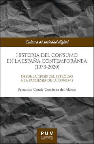 Historia del consumo en la España contemporánea (1973-2020): Desde la crisis del petróleo a la pandemia de la COVID-19 (Cultura & sociedad digital, Band 4) von Publicacions de la Universitat de València