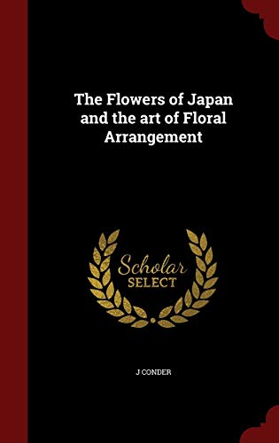The Flowers of Japan and the art of Floral Arrangement The Flowers of Japan and the art of Floral Arrangement von Andesite Press