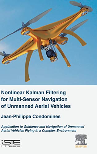 Nonlinear Kalman Filter for Multi-Sensor Navigation of Unmanned Aerial Vehicles: Application to Guidance and Navigation of Unmanned Aerial Vehicles Flying in a Complex Environment von Elsevier
