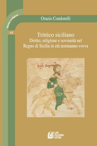 Trittico siciliano. Diritto, religione e sovranità nel Regno di Sicilia in età normanno-sveva (Diritto e religione) von Pellegrini