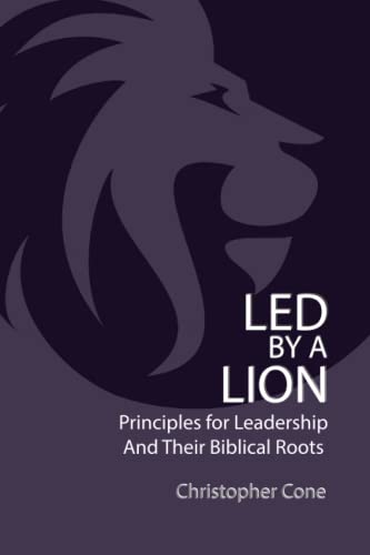 Led By a Lion: Principles for Leadership and Their Biblical Roots von Exegetica Publishing