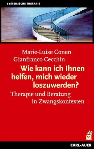 Wie kann ich Ihnen helfen, mich wieder loszuwerden?: Therapie und Beratung in Zwangskontexten Wie kann ich Ihnen helfen, mich wieder loszuwerden?: Therapie und Beratung in Zwangskontexten