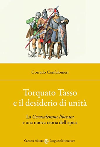 Torquato Tasso e il desiderio di unità. La «Gerusalemme liberata» e una nuova teoria dell'epica (Lingue e letterature Carocci) von Carocci