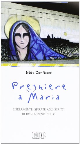 Preghiere a Maria. Liberamente ispirate agli scritti di don Tonino Bello (Preghiera viva) von edb