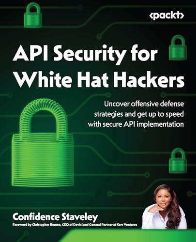 API Security for White Hat Hackers: Uncover offensive defense strategies and get up to speed with secure API implementation von Packt Publishing