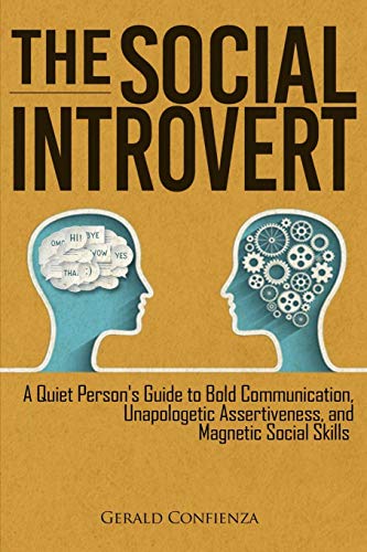 The Social Introvert: A Quiet Person's Guide to Bold Communication, Unapologetic Assertiveness, and Magnetic Social Skills