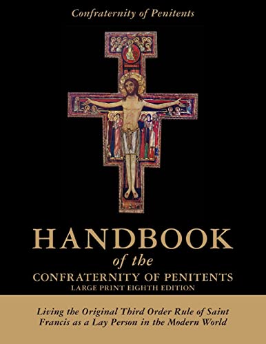 Handbook of the Confraternity of Penitents Large Print Eighth Edition: Living the Original Third Order Rule of Saint Francis as a Lay Person in the Modern World von Createspace Independent Publishing Platform