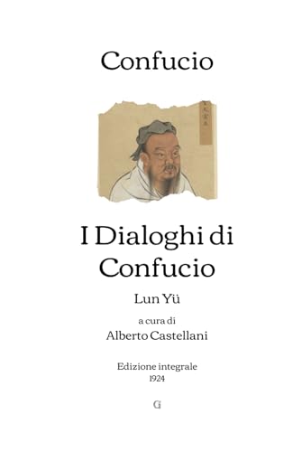 I Dialoghi di Confucio: (Lun Yü) - A cura di Alberto Castellani | Edizione integrale (1924) von Independently published