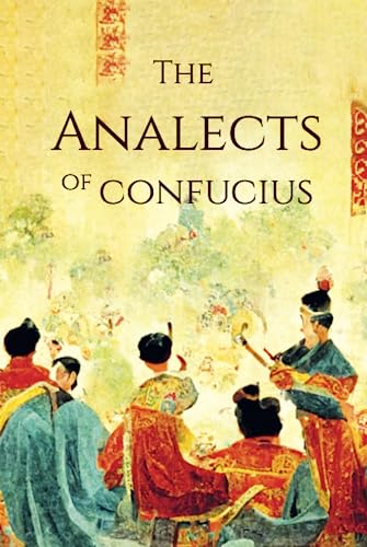 Analects of Confucius: A Beacon of Enlightenment: Illuminating Your Mind with Confucius' Teachings in this Life-Changing Book