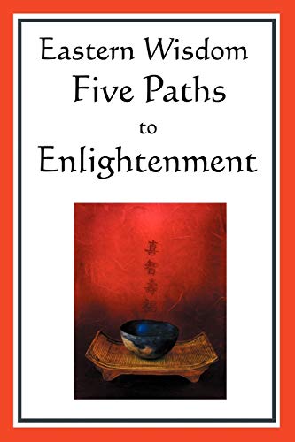 Eastern Wisdom: Five Paths to Enlightenment: The Creed of Buddha, the Sayings of Lao Tzu, Hindu Mysticism, the Great Learning, the Yen von A & D Publishing